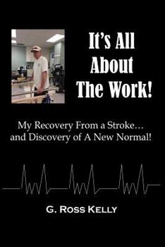 Paperback It's All About The Work: My Recovery From A Stroke and Discovery of A New Normal Book