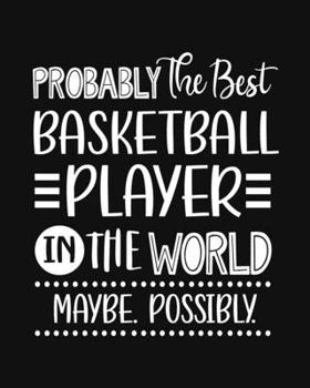 Paperback Probably the Best Basketball Player In the World. Maybe. Possibly.: Basketball Gift for People Who Love Playing Basketball - Funny Saying with Black a Book