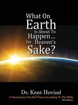 Hardcover What On Earth Is About To Happen For Heaven's Sake: A Dissertation on End Times According to the Holy Bible Book