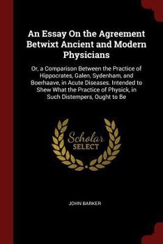 Paperback An Essay on the Agreement Betwixt Ancient and Modern Physicians: Or, a Comparison Between the Practice of Hippocrates, Galen, Sydenham, and Boerhaave, Book