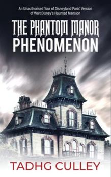 Paperback The Phantom Manor Phenomenon: An Unauthorised Tour of Disneyland Paris' Version of Walt Disney's Haunted Mansion Book