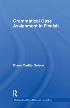 Grammatical Case Assignment in Finnish (Outstanding Dissertations in Linguistics) - Book  of the Outstanding Dissertations in Linguistics