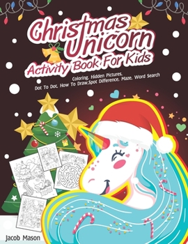 Paperback Christmas Unicorn Activity Book For Kids: Coloring, Hidden Pictures, Dot To Dot, How To Draw, Spot Difference, Maze, Word Search Book