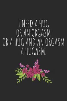 Paperback I Need a Hug, or an Orgasam, or a Hug and an Orgasm. a Hugasm.: Blank Lined Writing Journal Notebook Diary 6x9 Book