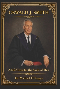OSWALD J. SMITH: A Life Given for the Souls of Men
