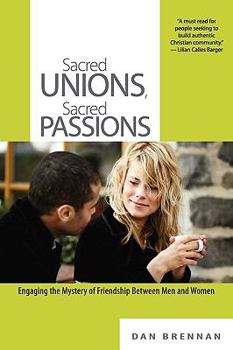 Sacred Unions, Sacred Passions: Engaging the Mystery of Friendship Between Men and Women