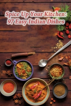 Paperback Spice Up Your Kitchen: 97 Easy Indian Dishes Book