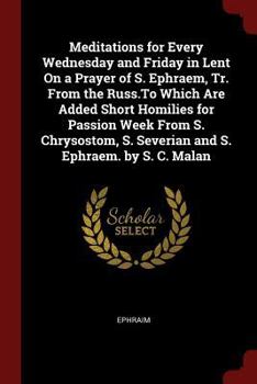 Paperback Meditations for Every Wednesday and Friday in Lent On a Prayer of S. Ephraem, Tr. From the Russ.To Which Are Added Short Homilies for Passion Week Fro Book