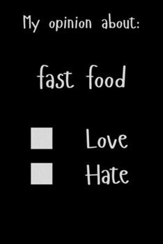 My opinion about: fast food Love Hate: Show Your Opinion, Great Gift Idea With Funny Text On Cover, Great Motivational, Unique Notebook, Journal, Diary