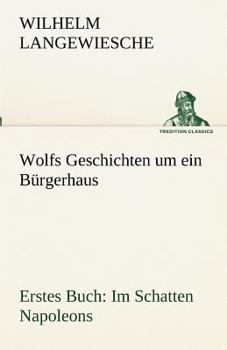 Paperback Wolfs Geschichten um ein Bürgerhaus - Erstes Buch: Im Schatten Napoleons [German] Book