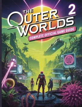 THE OUTER WORLDS 2 COMPLETE OFFICIAL GAME GUIDE: Master Every Faction, Weapon, and Hidden Quest in Halcyon’s Next Chapter