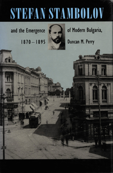 Hardcover Stefan Stambolov and the Emergence of Modern Bulgaria, 1870-1895 Book