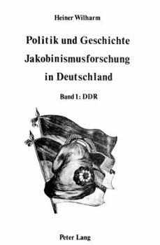 Politik Und Geschichte - Jakobinismusforschung in Deutschland: Band 1: Ddr - Band 2: Bundesrepublik