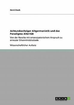 Paperback Achtundsechziger Altgermanistik und das Paradigma Alterität: Von der Revolte mit emanzipatorischem Anspruch zu erneuter Erkenntnisblockade [German] Book