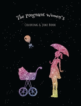 Paperback The Pregnant Women's Coloring & Joke Book: 8.5x11" 110 Pages, 50 Coloring Pages with Jokes and Inspirational Quotes Book