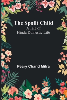 Paperback The Spoilt Child: A Tale of Hindu Domestic Life Book