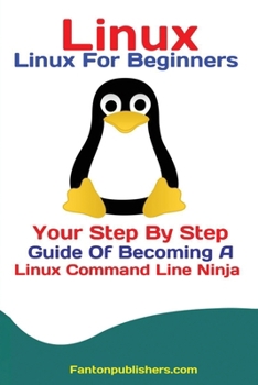 Paperback Linux: Linux For Beginners Your Step By Step Guide Of Becoming A Linux Command Line Ninja Book