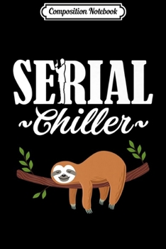 Composition Notebook: Funny Sloth Serial Chiller Pun Lazy Relax Chill gift Premium  Journal/Notebook Blank Lined Ruled 6x9 100 Pages