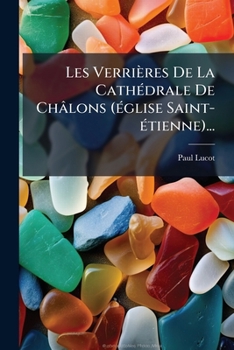 Paperback Les Verrières De La Cathédrale De Châlons (église Saint-étienne)... [French] Book