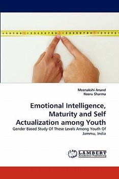 Emotional Intelligence, Maturity and Self Actualization among Youth: Gender Based Study Of These Levels Among Youth Of Jammu, India