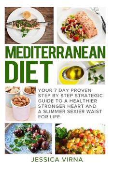 Paperback Mediterranean Diet: 7 Day Proven Step by Step Guide to a Healthier Heart and A Slimmer Sexier Waist for Life Book