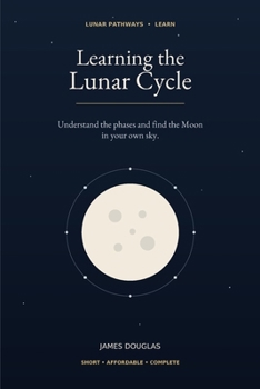 Learning the Lunar Cycle: Understand the phases and find the Moon in your own sky.