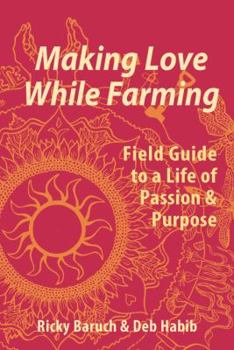 Perfect Paperback Making Love While Farming: Field Guide to a Life of Passion & Purpose Book