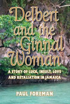 Delbert and the Ginnal Woman  -CANCELLED: A Story of Luck, Insult, Love and Retaliation in Jamaica