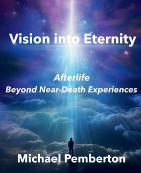Paperback Vision into Eternity: Afterlife: Beyond Near-Death Experiences Book