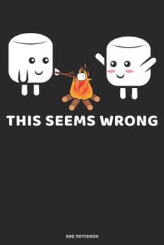 This Seems Wrong BBQ Notebook: Great Gift Idea Grill And Meat Lover ( 6x9 120 Dot Grid Pages)