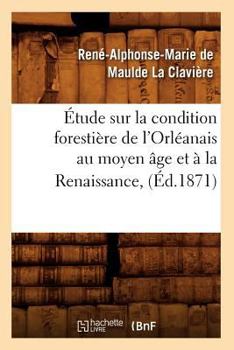 Paperback Étude Sur La Condition Forestière de l'Orléanais Au Moyen Âge Et À La Renaissance, (Éd.1871) [French] Book