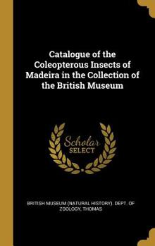 Hardcover Catalogue of the Coleopterous Insects of Madeira in the Collection of the British Museum Book