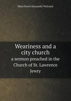 Weariness and a City Church a Sermon Preached in the Church of St. Lawrence Jewry