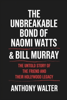 The Unbreakable Bond of Naomi Watts & Bill Murray: The Untold Story of The Friend and Their Hollywood Legacy
