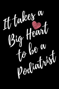It Takes a Big Heart to be a Podiatrist: Podiatry Journal For Gift - Black Notebook For Men Women - Ruled Writing Diary - 6x9 100 pages