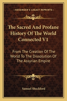 The Sacred And Profane History Of The World Connected Volume 1: From The Creation Of The World To The Dissolution Of The Assyrian Empire - Book #1 of the Sacred and Profane History of the World Connected