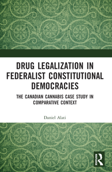 Paperback Drug Legalization in Federalist Constitutional Democracies: The Canadian Cannabis Case Study in Comparative Context Book