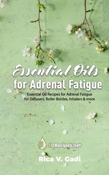 Paperback Essential Oils for Adrenal Fatigue: Essential Oil Recipes for Adrenal Fatigue for Diffusers, Roller Bottles, Inhalers & more Book