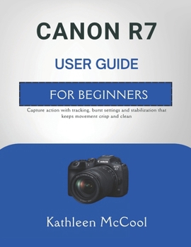 Paperback Canon R7 User Guide for Beginners: Capture action with tracking, burst settings and stabilization that keeps movement crisp and clean. Book