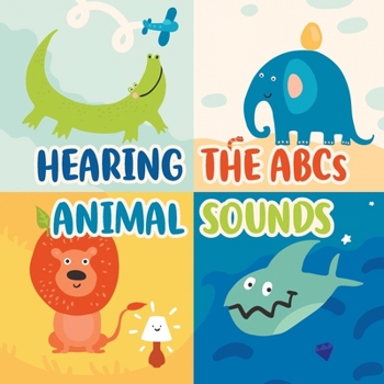 Hearing the ABCs Animal Sounds: Animal Books For Toddlers