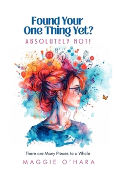 Paperback Found Your One Thing Yet? Absolutely Not!: There are Many Pieces to a Whole Book