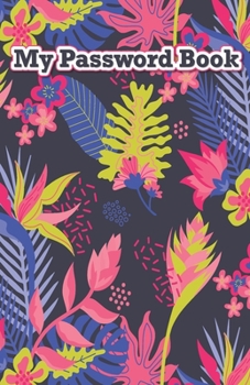 My password book: Use this book to save your login information (name, website address, email, username password ), Colorful exotic floral