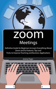Hardcover Zoom Meetings: Definitive Guide for Beginners to Learn Everything About Zoom and Its Features. Tips and Tricks to Improve Teaching an Book