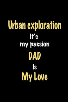 Paperback Urban exploration It's my passion Dad is my love journal: Lined notebook / Urban exploration Funny quote / Urban exploration Journal Gift / Urban expl Book