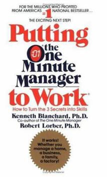 Putting the One Minute Manager to Work: How to Turn the 3 Secrets into Skills