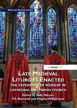 Paperback Late Medieval Liturgies Enacted: The Experience of Worship in Cathedral and Parish Church Book