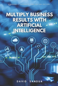 MULTIPLY BUSINESS RESULTS WITH ARTIFICIAL INTELLIGENCE