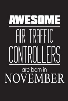 Awesome Air Traffic Controllers Are Born In November: Airplane Monitoring Personnel Birthday Gift Notebook