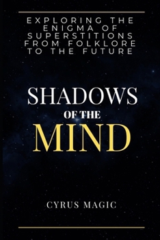 Paperback Shadows of the Mind: Exploring the Enigma of Superstitions from Folklore to the Future Book