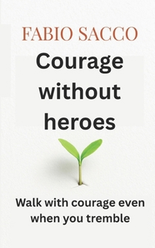 Paperback Courage without heroes: Walk with courage even when you tremble Book